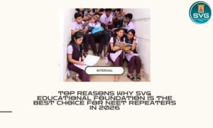 Top Reasons Why SVG Educational Foundation Is the Best Choice for NEET Repeaters in 2026